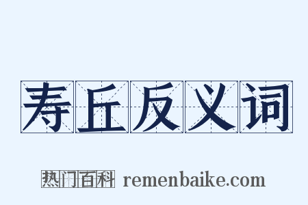 寿丘反义词是什么意思的图片